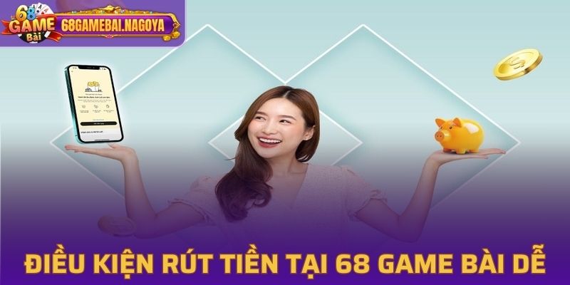 Điều kiện rút tiền thưởng tại 68 Game Bài dễ